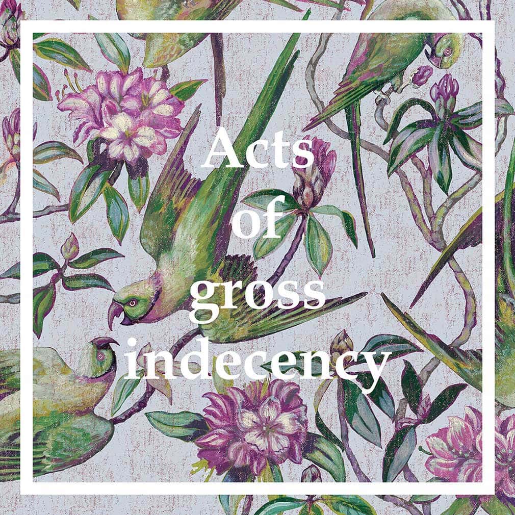 Text reads 'acts of gross indecency' and is overlaid on a background of dark green with floral vines and exotic birds