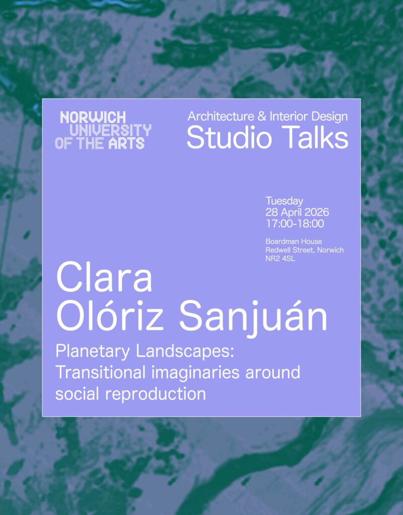 Poster for a Norwich University of the Arts Studio Talk featuring Clara Olóriz Sanjuán on April 28, 2026, about "Planetary Landscapes: Transitional imaginaries around social reproduction.