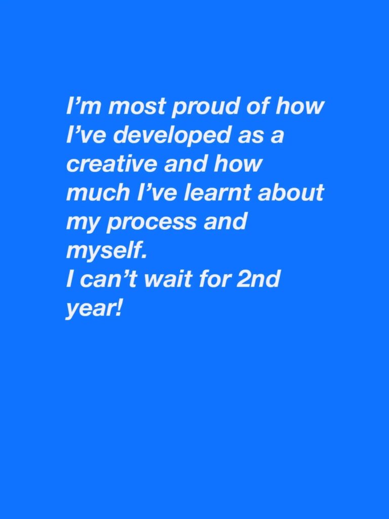 White text on a solid bright blue background reads: "I’m most proud of how I’ve developed as a creative and how much I’ve learnt about my process and myself. I can’t wait for 2nd year!.