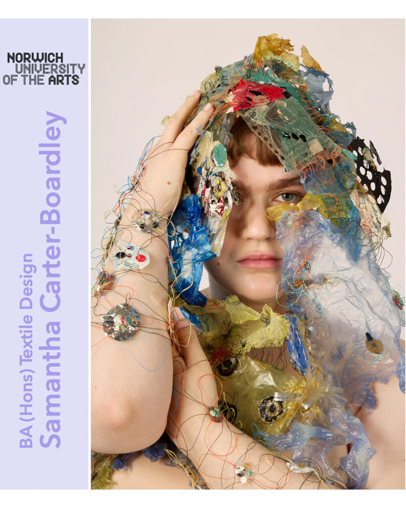 A person poses with their face partially covered by colorful, abstract textile art made of threads and translucent materials. Text reads: “Norwich University of the Arts, BA (Hons) Textile Design, Samantha Carter-Boardley.”.